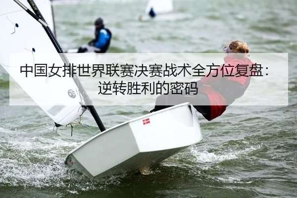 中国女排世界联赛决赛战术全方位复盘：逆转胜利的密码